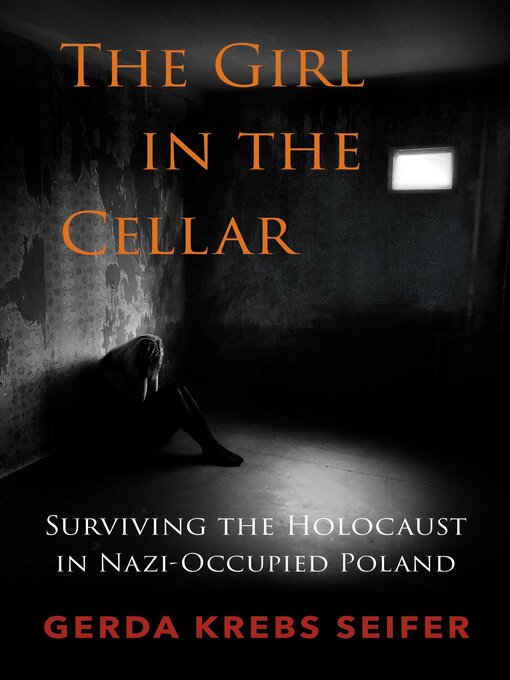 Title details for The Girl in the Cellar: Surviving the Holocaust in Nazi-Occupied Poland by Gerda Krebs Seifer - Wait list